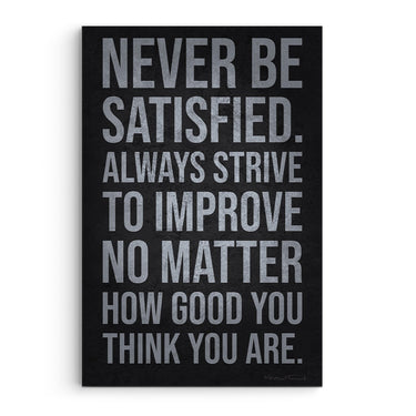 Never Be Satisfied Always Strive To Improve